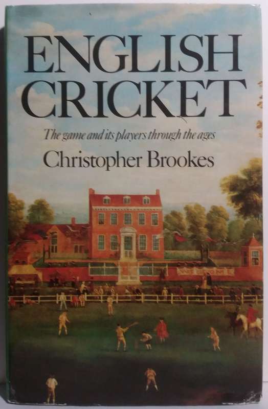 English cricket: The game and its players through the ages - Christopher Brookes
