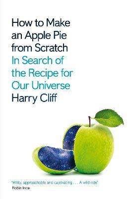 How to Make an Apple Pie from Scratch by Harry Cliff