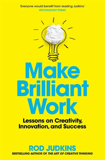 Make Brilliant Work: Lessons on Creativity, Innovation, and Success by Rod Judkins