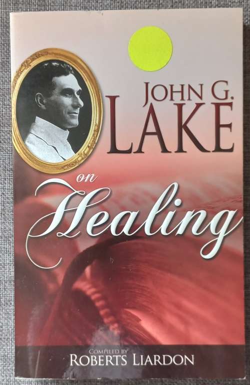 John G Lake on healing - Roberts Liardon