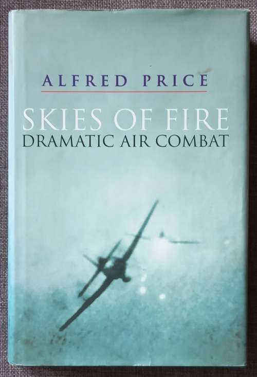 Skies of fire - Dramatic Air Combat - Alfred Price