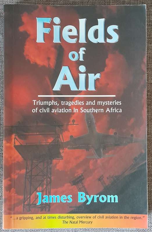 Fields of Air: Triumphs, Tragedies and Mysteries of Civil Aviation in Southern Africa - Byron, James