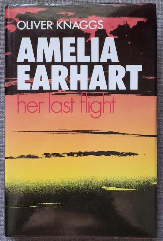 Amelia Earhart her last flight - Oliver Knaggs