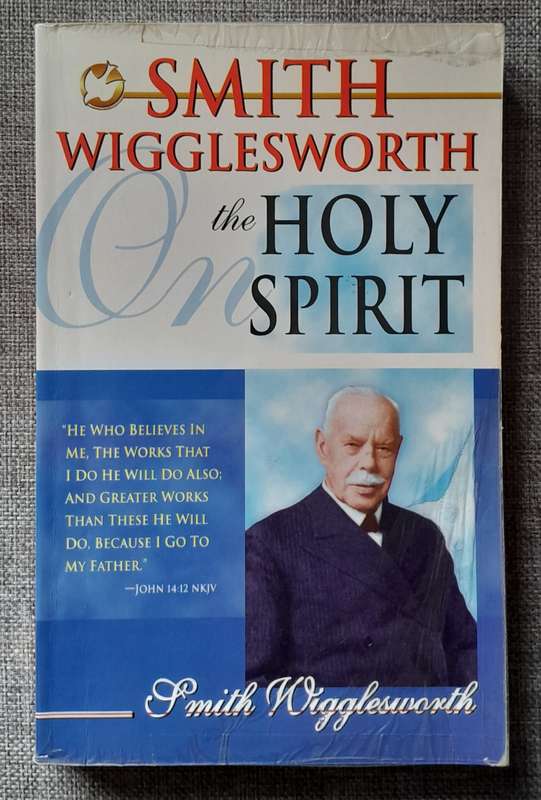 Smith Wigglesworth on the Holy Spirit - Smith Wigglesworth