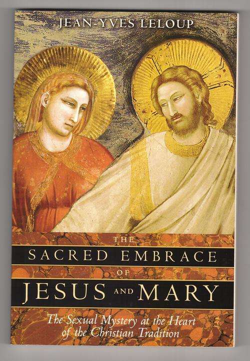 The Sacred Embrace of Jesus and Mary: The Sexual Mystery  -  Jean-Yves Leloup