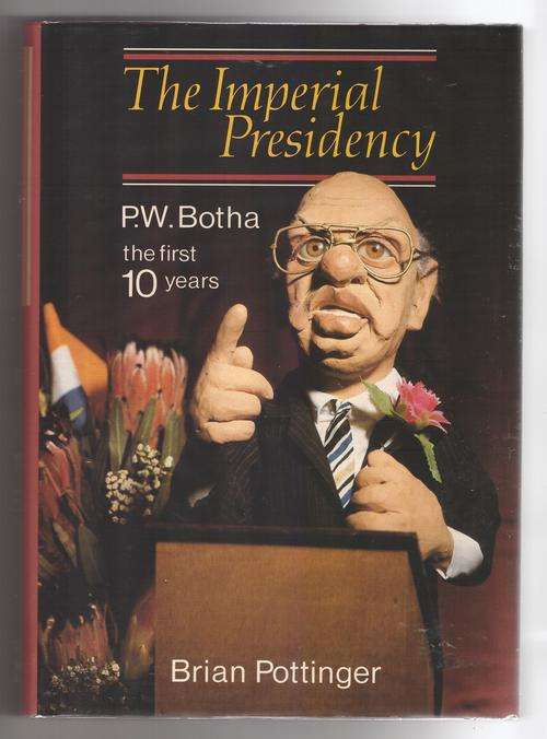The Imperial Presidency: P.W. Botha, the First 10 Years -  Brian Pottinger