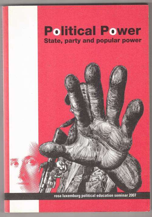 Political Power: State, Party and Popular Power : Rosa Luxemburg's Contemporary Relevance