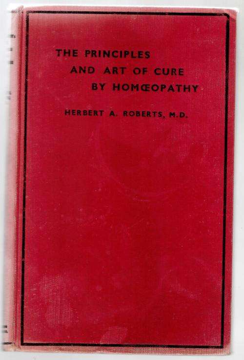 The Principles and Art of Cure by Homoeopathy: A Modern Textbook -- Herbert A. Roberts