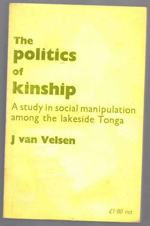 The Politics of Kinship: A Study in Social Manipulation Among the Lakeside Tonga -- J. Van Velsen