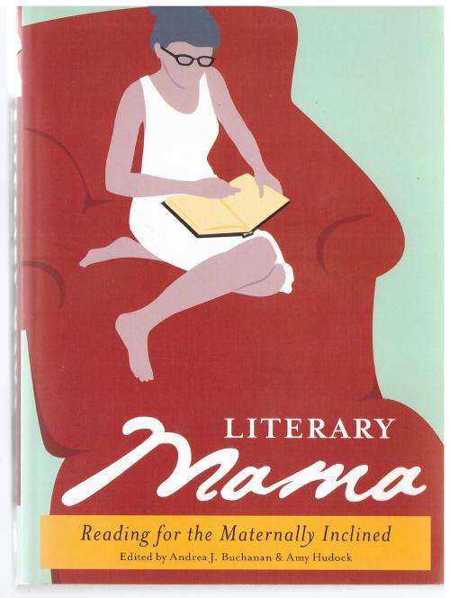 Literary Mama: Reading for the Maternally Inclined -- Andrea J. Buchanan, Amy Hudock [Compilers]