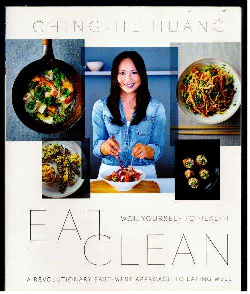 Eat Clean : Wok Yourself to Health -- Ching-He Huang