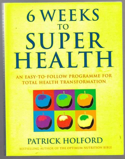 Six Weeks to Superhealth: An Easy-to-Follow Programme for Total Health -- Patrick Holford