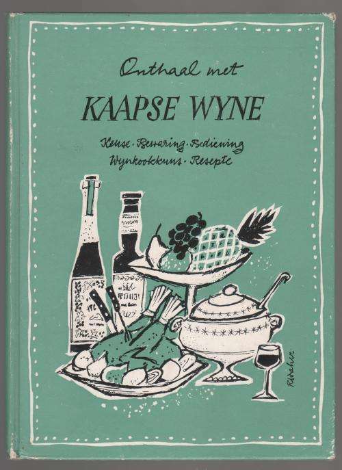 Onthaal met Kaapse Wyne: keuse, bewaring, bediening, wynkookkuns, resepte