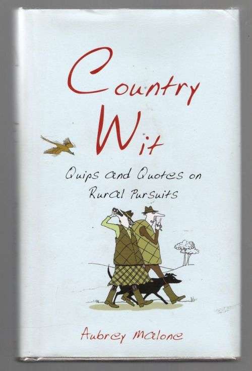 Country Wit: Quips and Quotes on Rural Pursuits -- Aubrey Malone [Compiler]