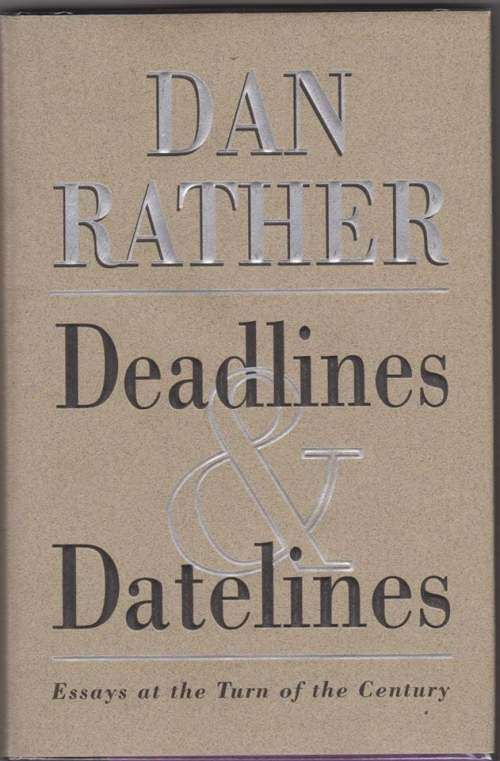 Deadlines and Datelines: Essays at the Turn of the Century -- Dan Ratherf