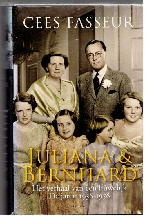 Juliana and Bernhard: het verhaal van een huwelijk 1936-1956 -- Cees Fasseur