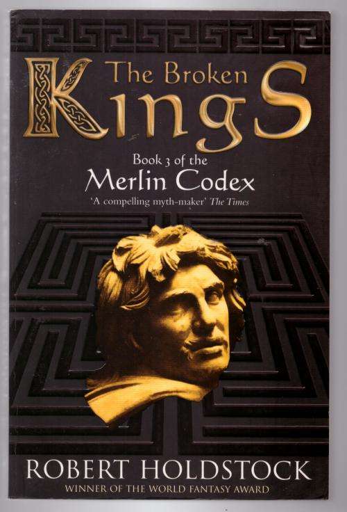 The Broken Kings: The Merlin Codex -- Robert Holdstock