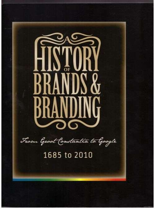 A History of Brands and Branding: From Groot Constantia to Google: 1865 to 2010