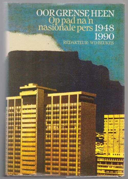 Oor Grense Heen: Op Pad na `n Nasionale Pers 1948-1990 -- W. D. Beukes [Redakteur]
