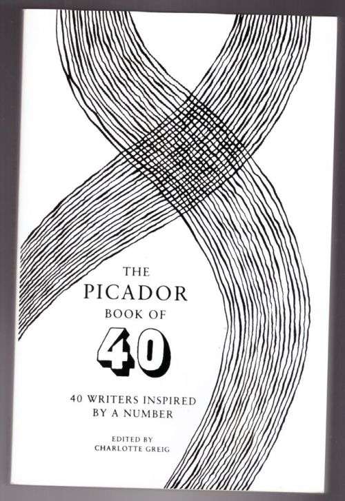 The Picador Book of 40: 40 Writers Inspired by a Number -- Charlotte Greig [Compiler]