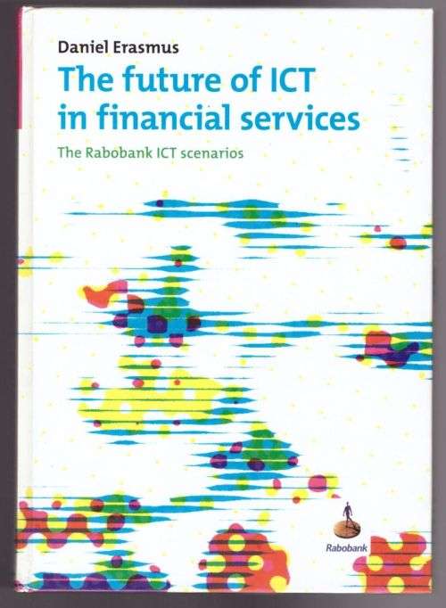 The Future of ICT in financial services: The Rabobank ICT scenarios -- Daniel Erasmus *SIGNED*