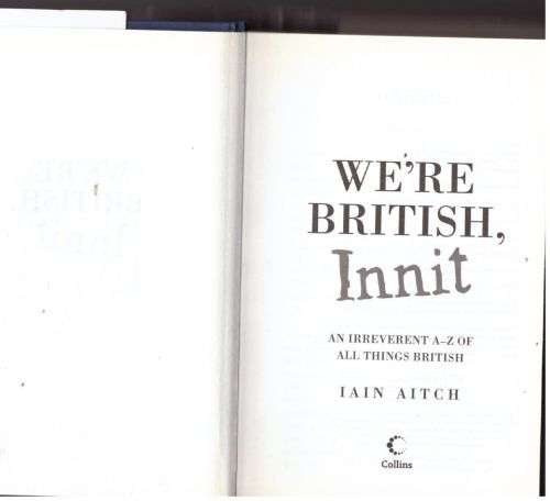 Were British, Innit: An Irreverent A to Z of All Things British -- Iain Aitch