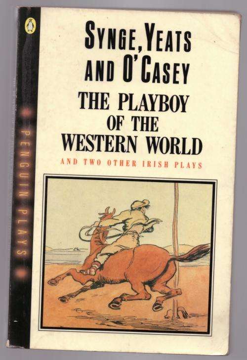 The Playboy of the Western World and Two Other Irish Plays -- Synge, Yeats, O`Casey