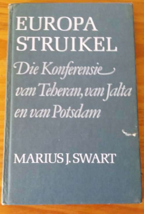 Europa Struikel: die Konferensie van Teheran van Jalta en van Potsdam --  Marius J. Swart