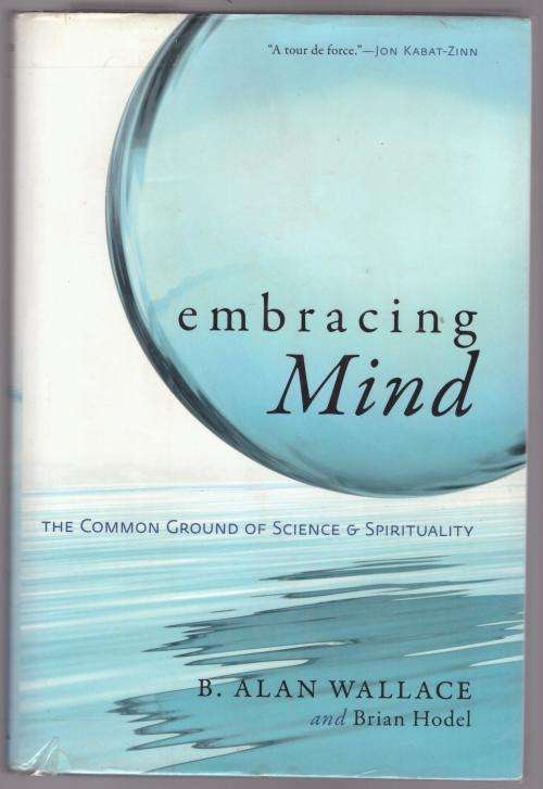Embracing Mind: The Common Ground of Science and Spirituality -- B. Alan Wallace, Brian Hodel