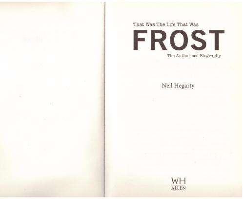 Frost: That Was The Life That Was: The Authorised Biography -- Neil Hegarty