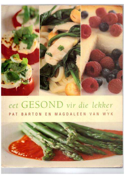 Eet Gesond Vir Die Lekker -- Pat Barton, Magdaleen Van Wyk **GETEKEN**