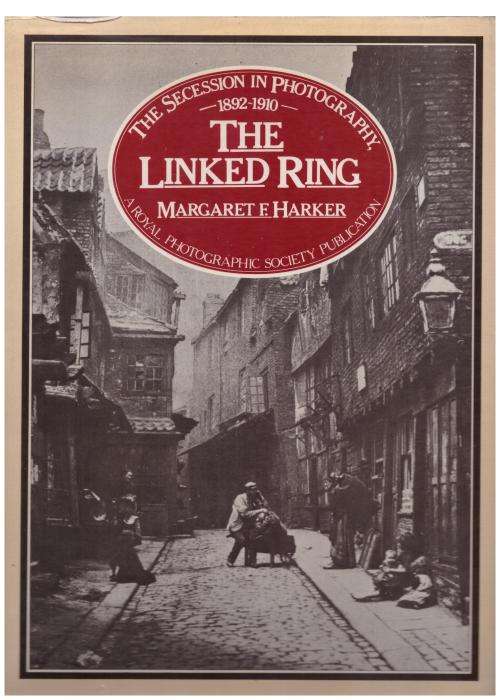 The Linked Ring: The Secession Movement in Photography in Britain, 1892-1910 -- Margaret F. Harker