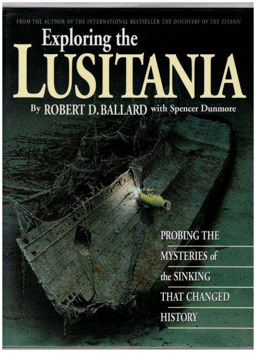Exploring the Lusitania: Probing the Mysteries of the Sinking --  Robert D. Ballard
