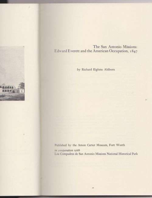 The San Antonio Missions: Edward Everett an the American Occupation, 1847 - Richard Eighme Ahlborn