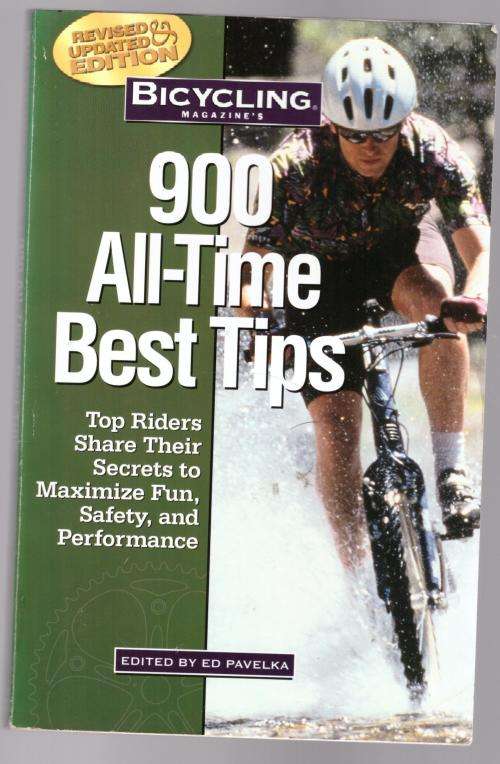 Bicycling Magazine`s 900 All-Time Best Tips: Top Riders Share Their Secrets -  Ed Pavelka [Editor]