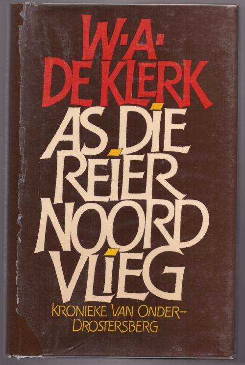 As Die Reier Noord Vlieg: Kronieke van Onder-Drostersberg -- W.A. De Klerk