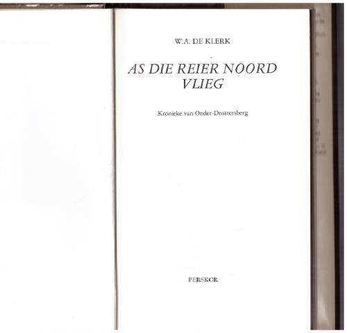 As Die Reier Noord Vlieg: Kronieke van Onder-Drostersberg -- W.A. De Klerk