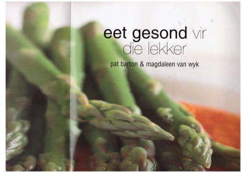 Eet Gesond Vir Die Lekker -- Pat Barton, Magdaleen Van Wyk