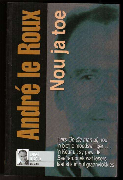 Nou ja toe, 1999-2000: `n keur uit sy Dinsdag-rubriek in Beeld -- André Le Roux