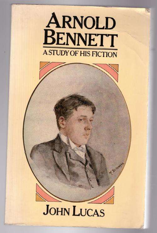 Arnold Bennett: A Study of His Fiction -- John Lucas