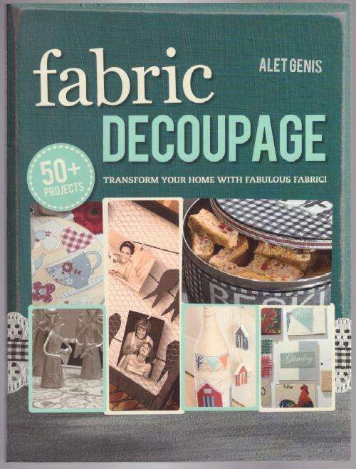 Fabric decoupage: Transform your home with fabulous fabric -- Alet Genis
