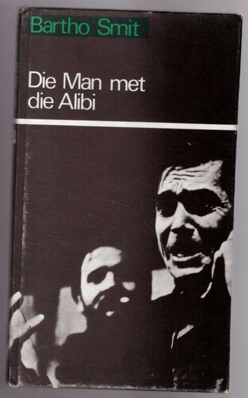 Die Man met die Alibi: `n moord-komedie -- Bartho Smit