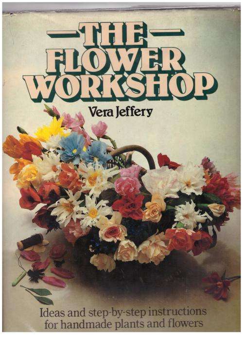 The Flower Workshop: Ideas and Instructions for Handmade Flowers and Plants -- Vera Jeffery