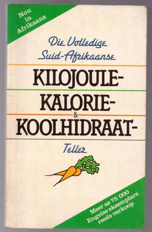 Die Volledige Suid-Afrikaanse kilojoule- kalorie- en koolhidraat-teller: plus voedselveseltabel