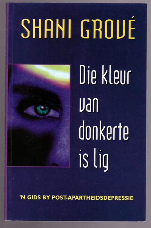 Die Kleur van donkerte is lig: `n gids by post-apartheidsdepressie -- Shani Grové