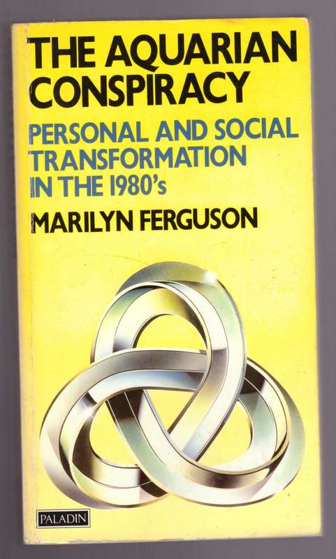 The Aquarian Conspiracy: Personal and Social Transformation in the 1980s -- Marilyn Ferguson