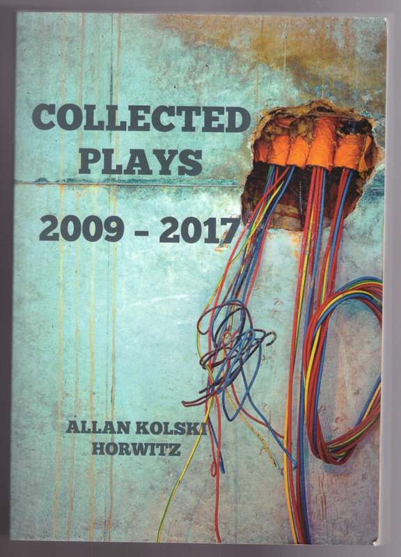 Collected Plays: 2009 - 2017 -- Allan Kolski Horwitz