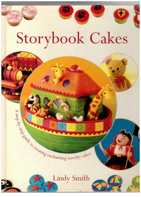 Storybook Cakes : A Step-By-Step Guide to Creating Enchanting Novelty Cakes -- Lindy Smith