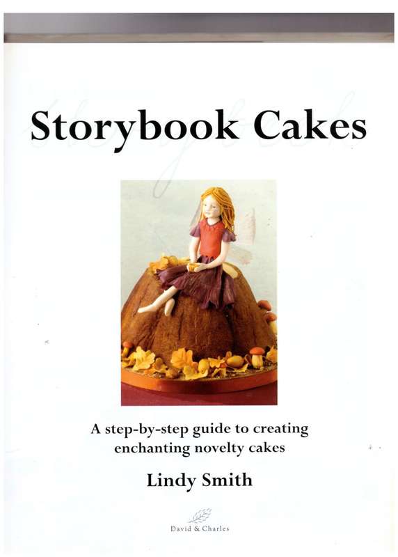 Storybook Cakes : A Step-By-Step Guide to Creating Enchanting Novelty Cakes -- Lindy Smith