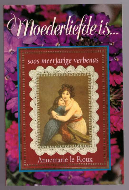 Moederliefde Is... Soos Meerjarige Verbenas -- Annemarie le Roux